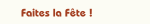 Faites la F&ecirc;te !